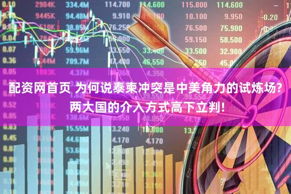 配资网首页 为何说泰柬冲突是中美角力的试炼场? 两大国的介入方式高下立判!