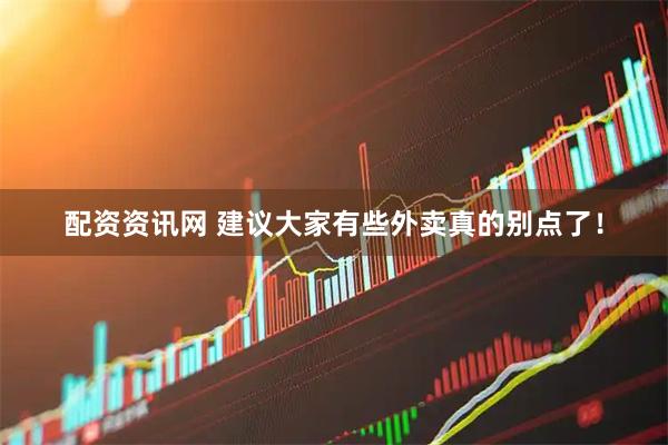 配资资讯网 建议大家有些外卖真的别点了！